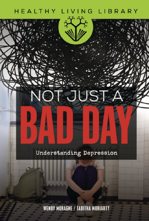 Not Just a Bad Day: Understanding Depression by Wendy Moragne
