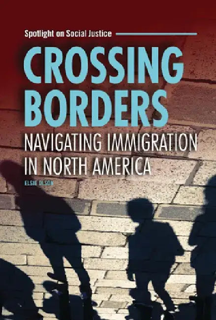 Crossing Borders: Navigating Immigration in North America by Elsie Olson