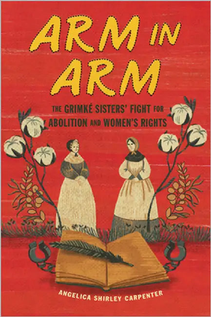 Arm in Arm: The Grimké Sisters' Fight for Abolition and Women's Rights by Carpenter, Angelica Shirley