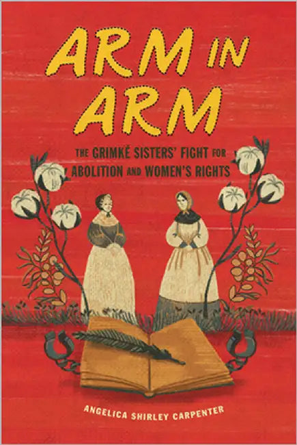 Arm in Arm: The GrimkÃ© Sisters' Fight for Abolition and Women's Rights by Angelica Shirley Carpenter