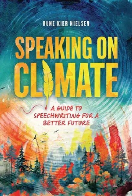 Speaking on Climate: A Guide to Speechwriting for a Better Future by Rune Kier Nielsen