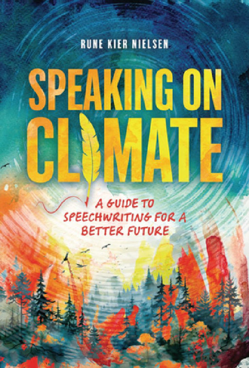 Speaking on Climate: A Guide to Speechwriting for a Better Future by Rune Kier Nielsen