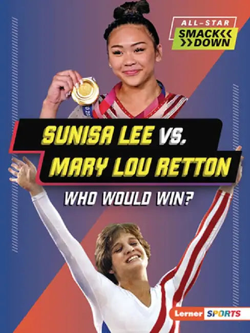 Sunisa Lee vs. Mary Lou Retton: Who Would Win? by K. C. Kelley