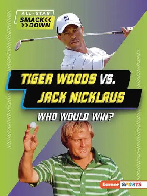 Tiger Woods vs. Jack Nicklaus: Who Would Win? by K. C. Kelley