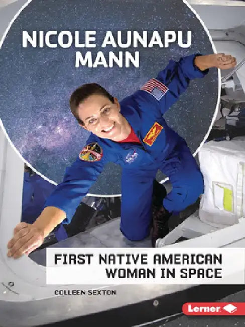 Nicole Aunapu Mann: First Native American Woman in Space by Colleen Sexton