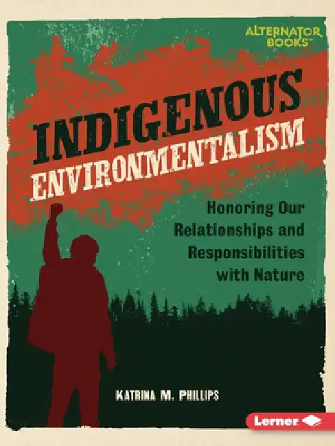 Indigenous Environmentalism: Honoring Our Relationships and Responsibilities with Nature by Katrina M. Phillips