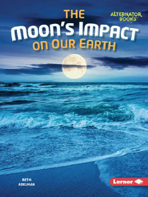 The Moon's Impact on Our Earth by Beth Adelman
