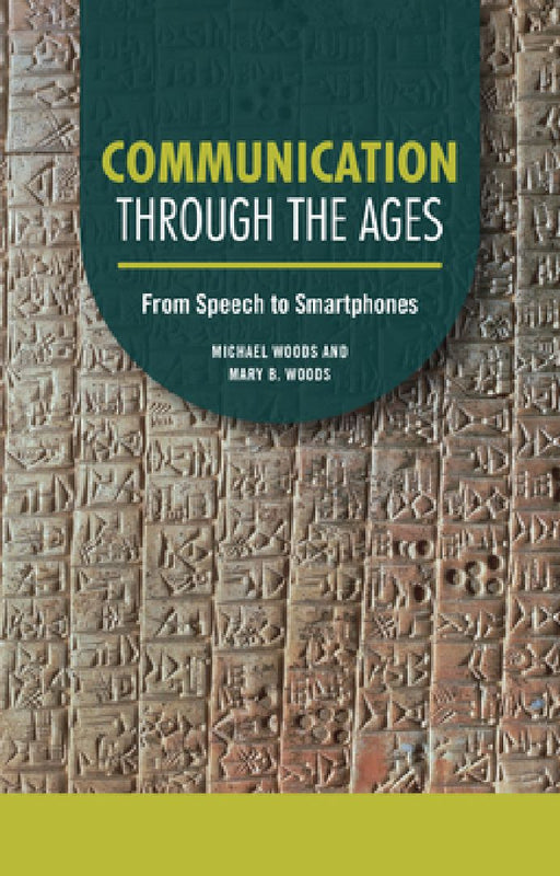 Communication Through the Ages: From Speech to Smartphones by Michael Woods