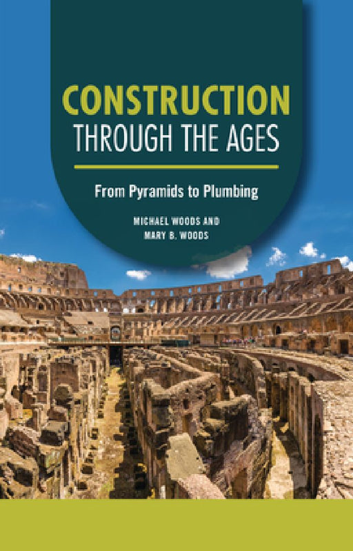 Construction Through the Ages: From Pyramids to Plumbing by Michael Woods