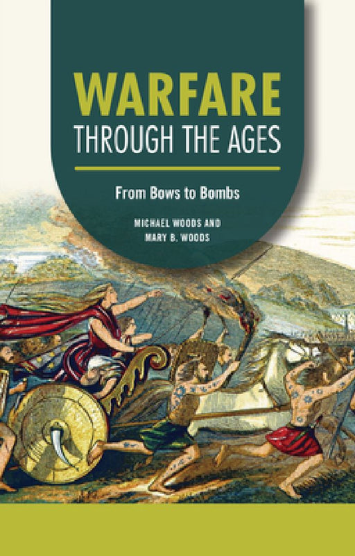Warfare Through the Ages: From Bows to Bombs by Michael Woods