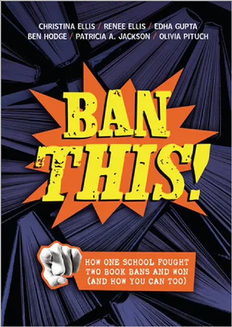 Ban This!: How One School Fought Two Book Bans and Won (and How You Can Too) by Ellis, Christina