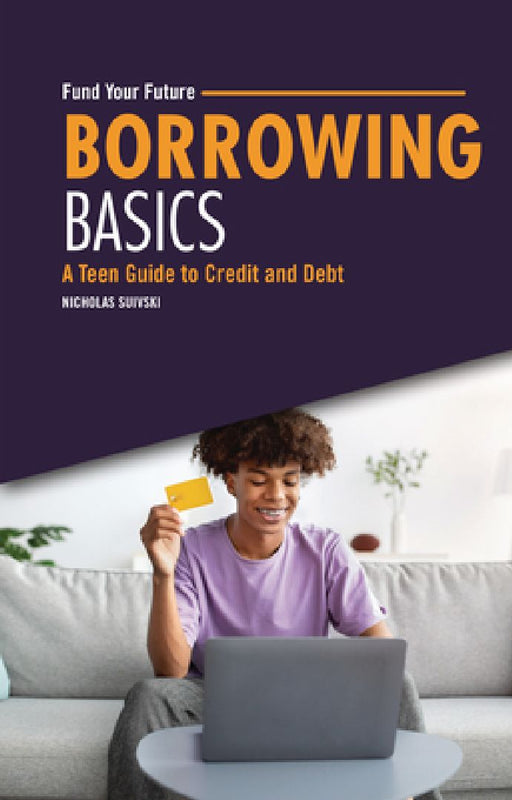 Borrowing Basics: A Teen Guide to Credit and Debt by Nicholas Suivski