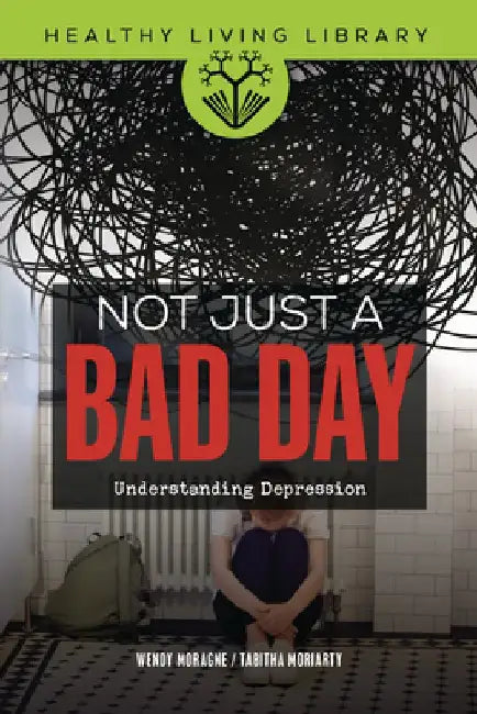 Not Just a Bad Day: Understanding Depression by Wendy Moragne