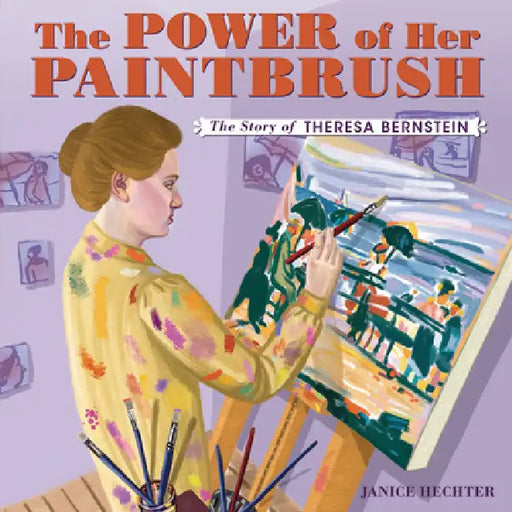 The Power of Her Paintbrush: The Story of Theresa Bernstein by Janice Hechter, Janice Hechter