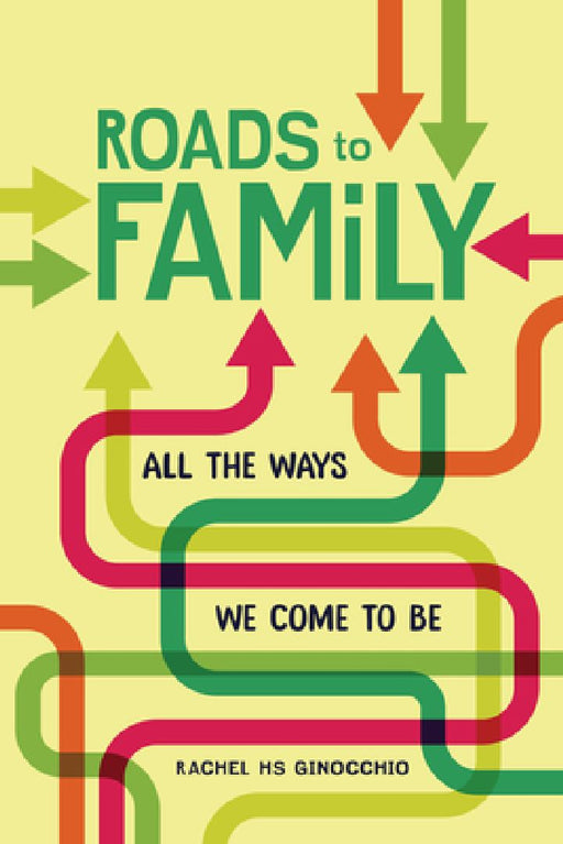 Roads to Family: All the Ways We Come to Be by Rachel Hs Ginocchio