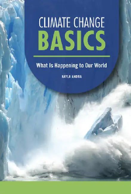 Climate Change Basics: What Is Happening to Our World by Kayla Andra