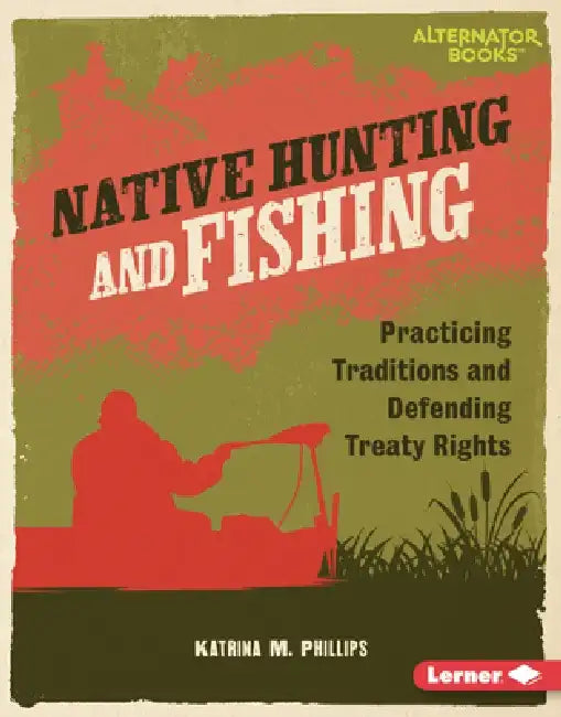 Native Hunting and Fishing: Practicing Traditions and Defending Treaty Rights by Katrina M. Phillips