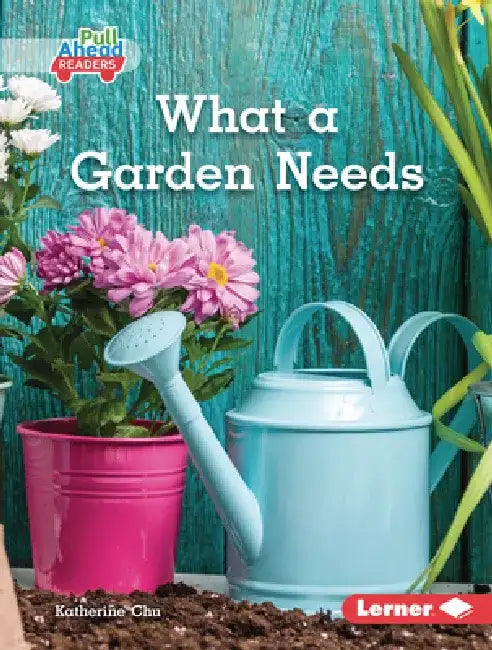 What a Garden Needs by Katherine Chu