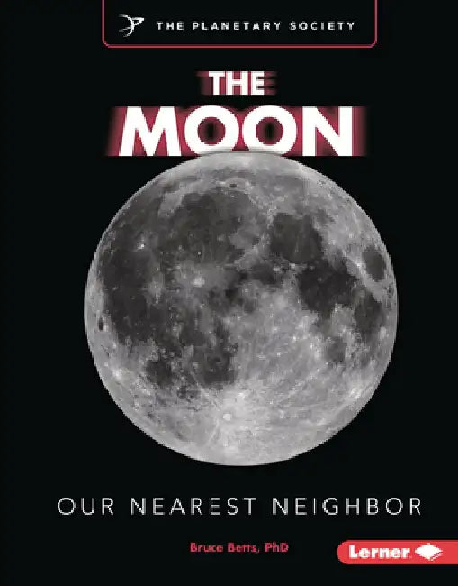 The Moon: Our Nearest Neighbor by Bruce Betts