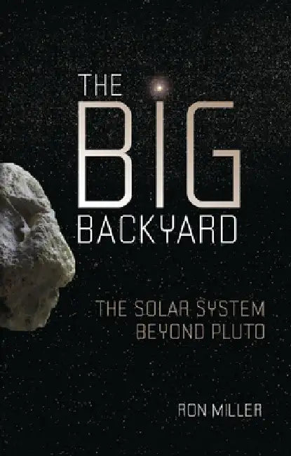 The Big Backyard: The Solar System Beyond Pluto by Ron Miller