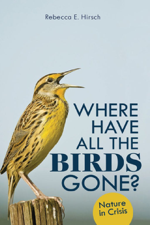 Where Have All the Birds Gone?: Nature in Crisis by Rebecca E. Hirsch