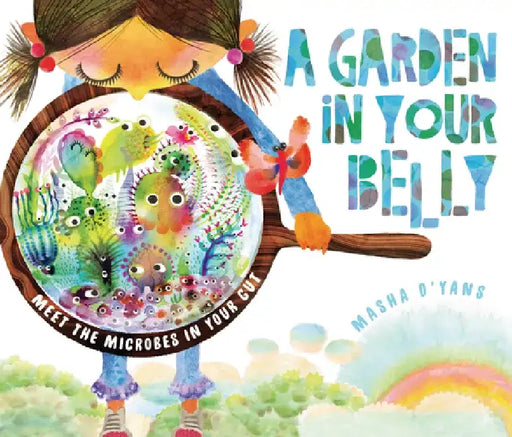 A Garden in Your Belly: Meet the Microbes in Your Gut by Masha D'Yans