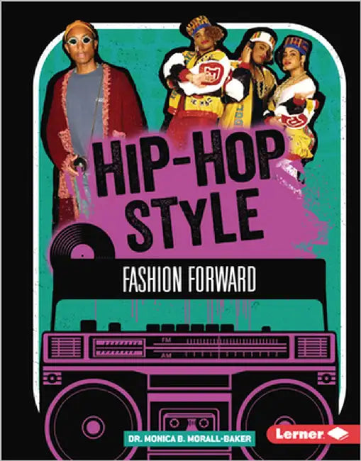 Hip-Hop Style: Fashion Forward by Morall-Baker, Monica B.