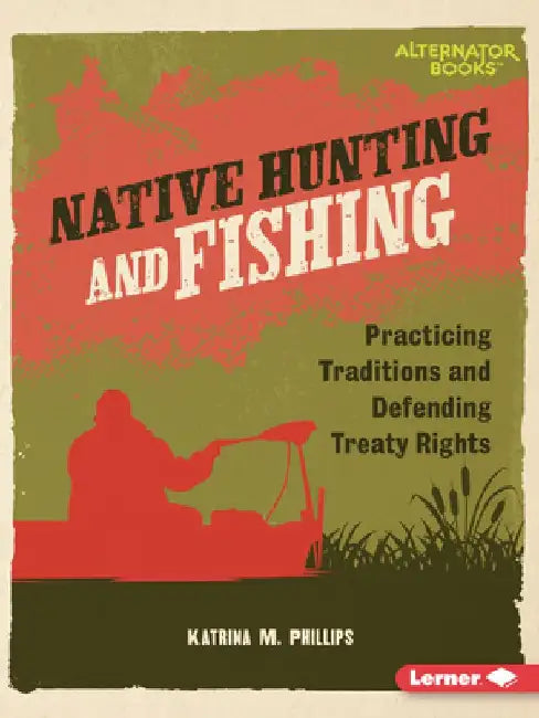 Native Hunting and Fishing: Practicing Traditions and Defending Treaty Rights by Katrina M. Phillips