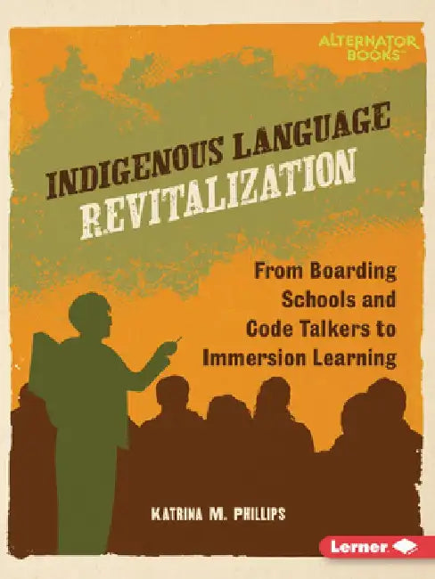 Indigenous Language Revitalization: From Boarding Schools and Code Talkers to Immersion Learning by Katrina M. Phillips