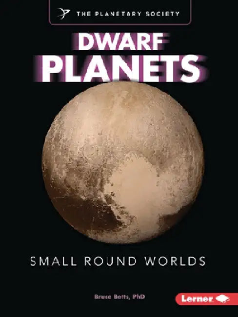 Dwarf Planets: Small Round Worlds by Bruce Betts