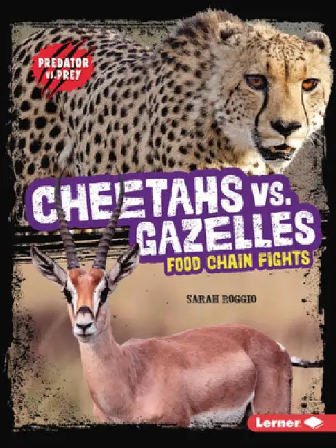 Cheetahs vs. Gazelles: Food Chain Fights by Sarah Roggio