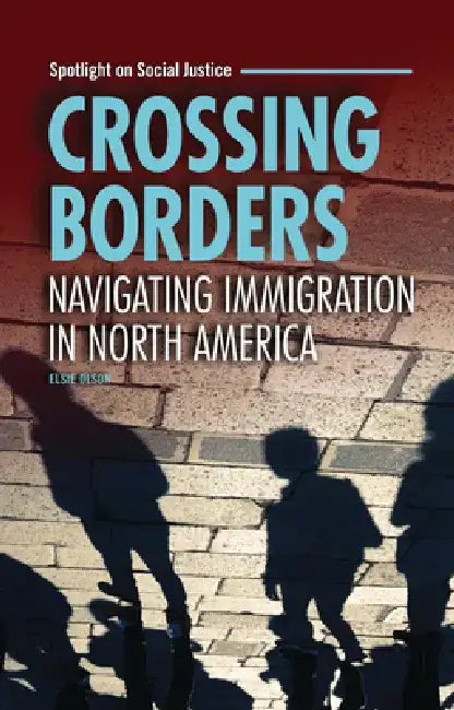 Crossing Borders: Navigating Immigration in North America by Elsie Olson