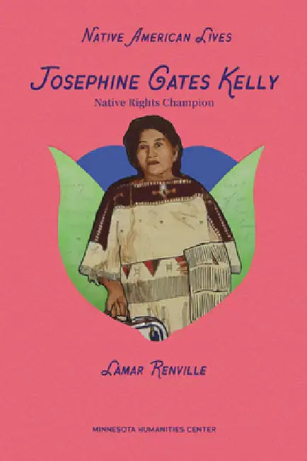 Josephine Gates Kelly: Native Rights Champion by Lamar Renville, Holly Young, Awanigiizhik Bruce