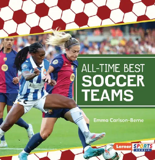 All-Time Best Soccer Teams by Emma Carlson-Berne