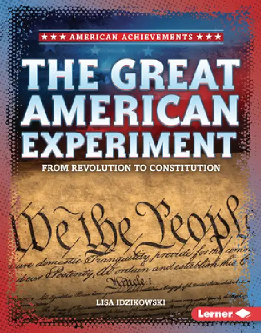 The Great American Experiment: From Revolution to Constitution by Lisa Idzikowski
