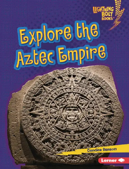 Explore the Aztec Empire by Candice Ransom