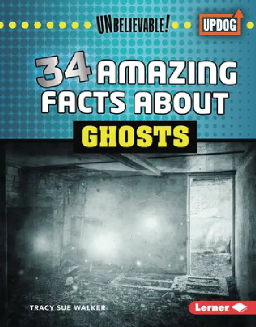 34 Amazing Facts about Ghosts by Tracy Sue Walker