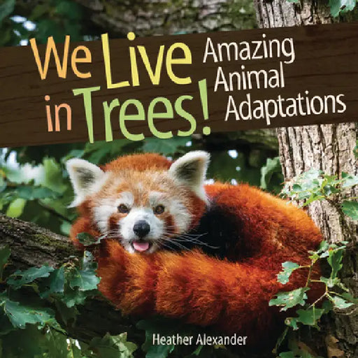 We Live in Trees!: Amazing Animal Adaptations by Heather Alexander