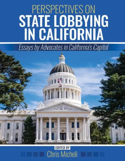 Perspectives on State Lobbying in California: Essays by Advocates in California's Capitol by Micheli Chris