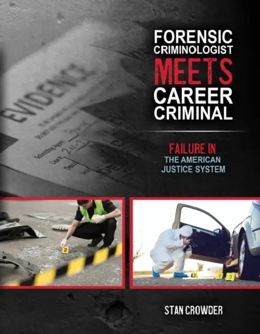 Forensic Criminologist Meets Career Criminal: Failure in the American Justice System by Crowder Stan
