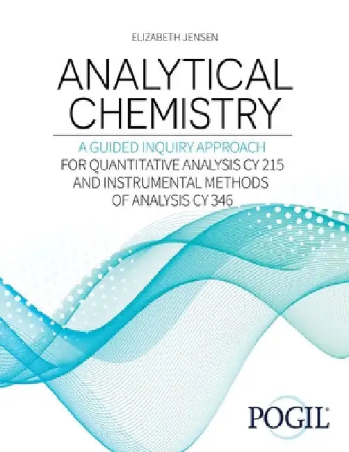 Analytical Chemistry: A Guided Inquiry Approach: For Quantitative Analysis Cy 215 and Instrumental Methods of Analysis Cy 346 by Jensen Elizabeth