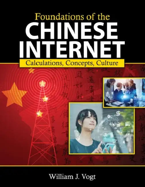 Foundations of the Chinese Internet: Calculations, Concepts, Culture by Vogt William