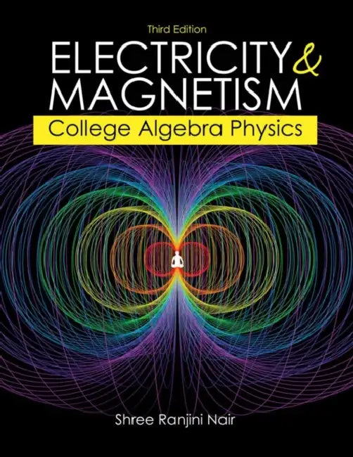 Electricity and Magnetism: College Algebra Physics by Nair Shree R.