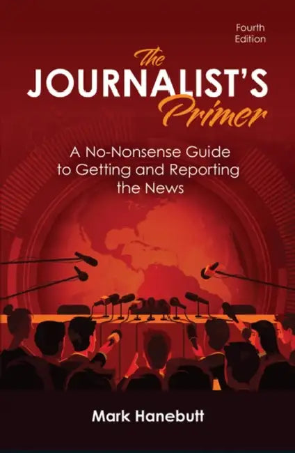 The Journalist's Primer: A No-Nonsense Guide to Getting and Reporting the News by Hanebutt