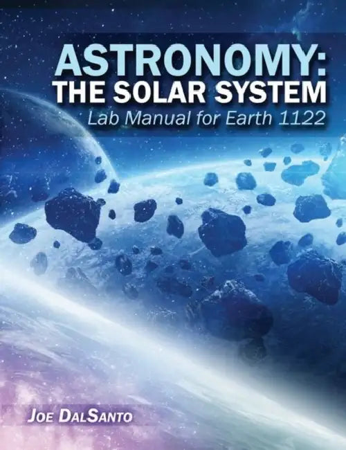 Astronomy: The Solar System: Lab Manual for Earth 1122 by Joseph Dalsanto