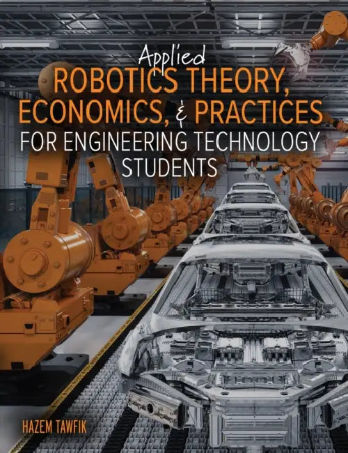 Applied Robotics Theory, Economics, and Practices for Engineering Technology Students by Tawfik