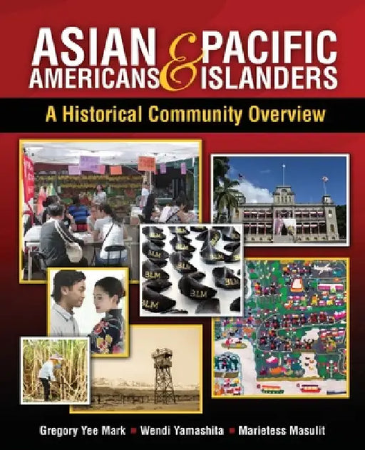 Asian Americans and Pacific Islanders: A Historical Community Overview by Mark Gregory Yee, Wendi Yamashita, Marietess Masulit