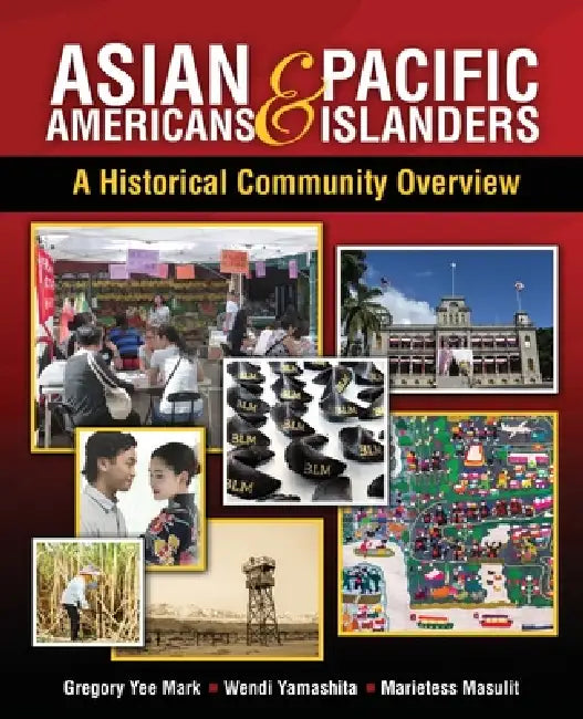 Asian Americans and Pacific Islanders: A Historical Community Overview by Mark Gregory Yee, Wendi Yamashita, Marietess Masulit