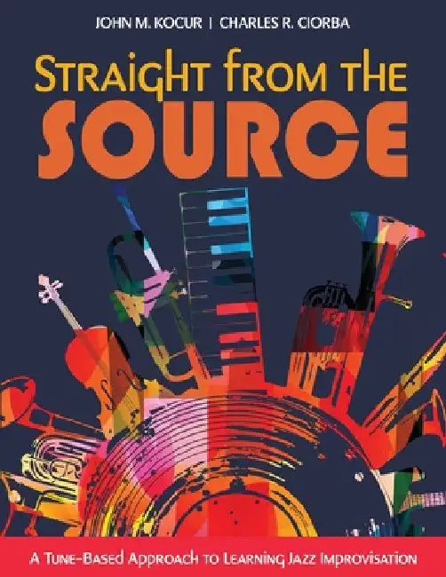 Straight from the Source: A Tune-Based Approach to Learning Jazz Improvisation by Kocur John