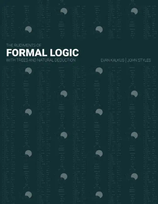 The Rudiments of Formal Logic: With Trees and Natural Deduction by Kalkus Evan B., Styles John